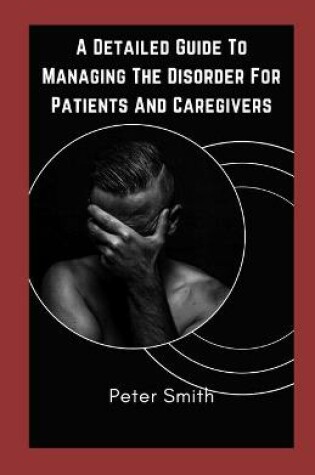 Cover of A Detailed Guide To Managing The Disorder For Patients And Caregivers