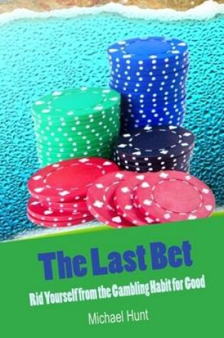 Cover of The Last Bet - Rid Yourself from the Gambling Habit for Good