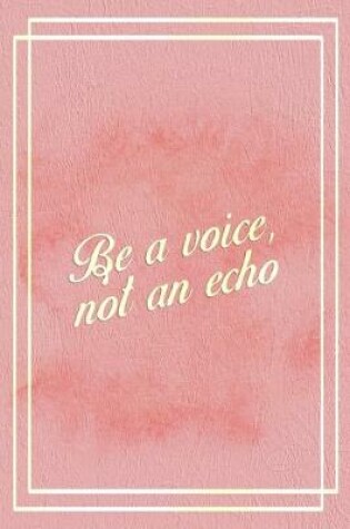 Cover of Be A Voice Not An Echo.