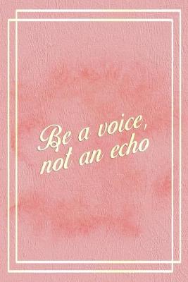 Book cover for Be A Voice Not An Echo.