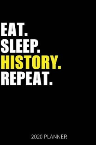 Cover of Eat Sleep History Repeat 2020 Planner