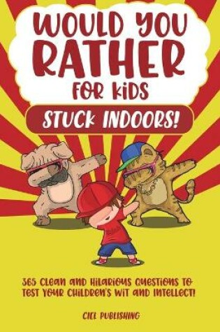 Cover of Would You Rather...for Kids Stuck Indoors! 365 Clean and Hilarious Questions to Test Your Children's Wit and Intellect!