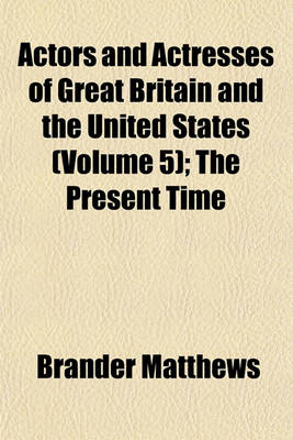Book cover for Actors and Actresses of Great Britain and the United States (Volume 5); The Present Time