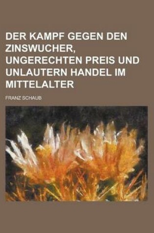 Cover of Der Kampf Gegen Den Zinswucher, Ungerechten Preis Und Unlautern Handel Im Mittelalter