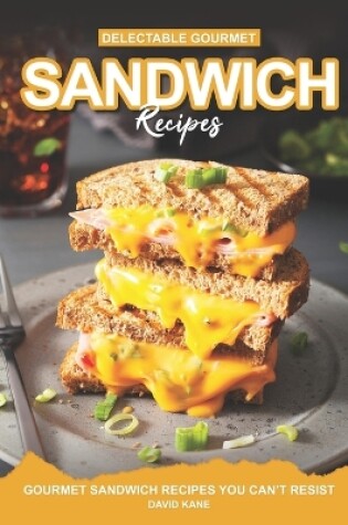 Cover of Delectable Gourmet Sandwich Recipes