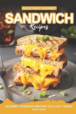 Book cover for Delectable Gourmet Sandwich Recipes