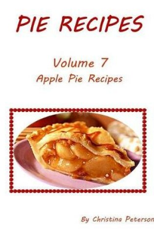 Cover of Pie Recipes Volume 7 Apple Pie Recipes