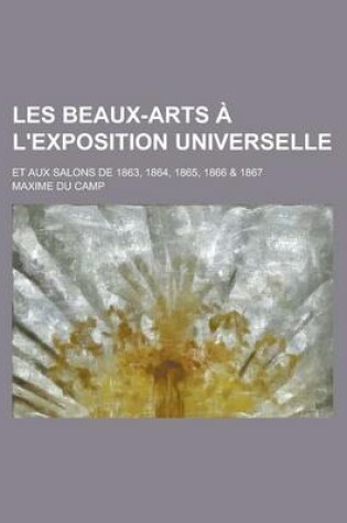 Cover of Les Beaux-Arts A L'Exposition Universelle; Et Aux Salons de 1863, 1864, 1865, 1866 & 1867