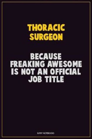 Cover of Thoracic surgeon, Because Freaking Awesome Is Not An Official Job Title