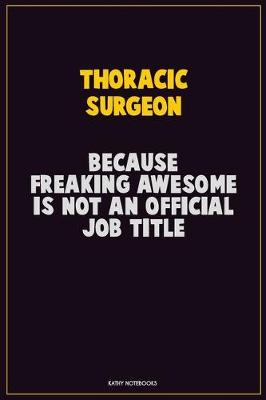 Book cover for Thoracic surgeon, Because Freaking Awesome Is Not An Official Job Title