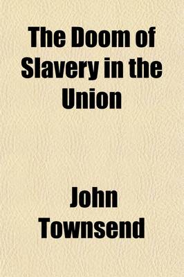 Book cover for The Doom of Slavery in the Union; Its Safety Out of It
