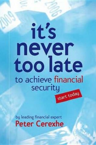 Cover of It's Never Too Late: To Achieve Financial Security ... Start Today