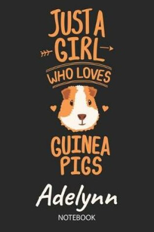 Cover of Just A Girl Who Loves Guinea Pigs - Adelynn - Notebook