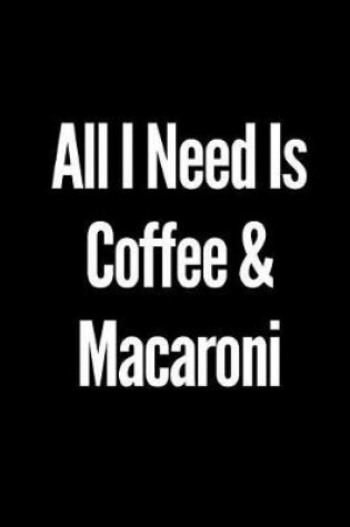 Cover of All I Need Is Coffee and Macaroni