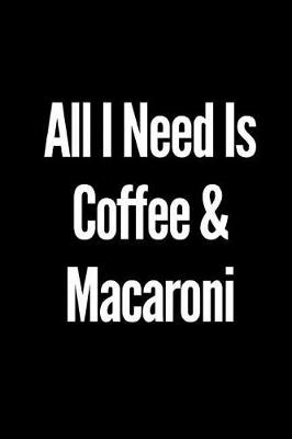 Book cover for All I Need Is Coffee and Macaroni