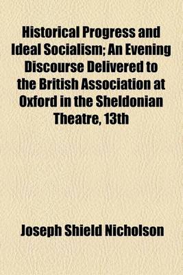 Book cover for Historical Progress and Ideal Socialism; An Evening Discourse Delivered to the British Association at Oxford in the Sheldonian Theatre, 13th