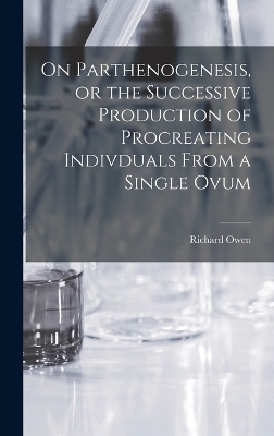 Book cover for On Parthenogenesis, or the Successive Production of Procreating Indivduals From a Single Ovum