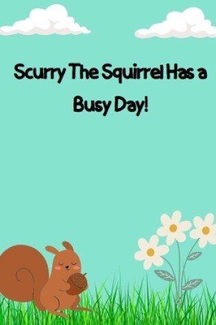 Cover of Scurry The Squirrel Has a Busy Day