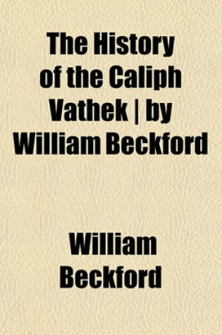 Cover of The History of the Caliph Vathek - By William Beckford