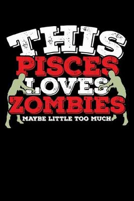 Book cover for This Pisces Loves Zombies Maybe Little Too Much Notebook