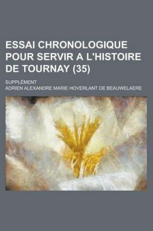 Cover of Essai Chronologique Pour Servir A L'Histoire de Tournay; Supplement (35 )