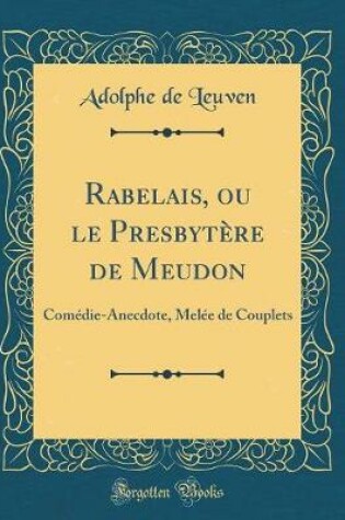 Cover of Rabelais, ou le Presbytère de Meudon: Comédie-Anecdote, Melée de Couplets (Classic Reprint)