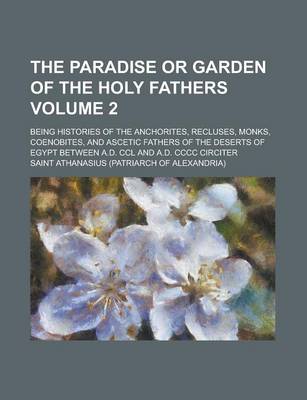 Book cover for The Paradise or Garden of the Holy Fathers; Being Histories of the Anchorites, Recluses, Monks, Coenobites, and Ascetic Fathers of the Deserts of Egyp