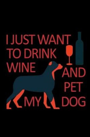 Cover of I Just Want to Drink Wine and Pet my Dog