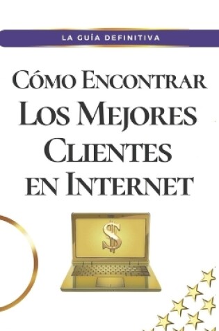 Cover of Cómo encontrar Los mejores clientes en Internet