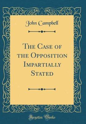 Book cover for The Case of the Opposition Impartially Stated (Classic Reprint)