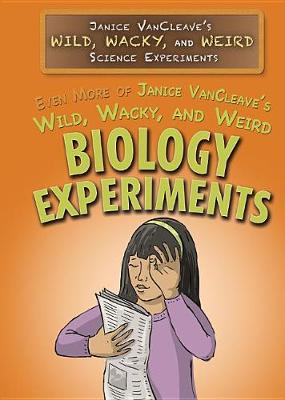 Book cover for Even More of Janice Vancleave's Wild, Wacky, and Weird Biology Experiments