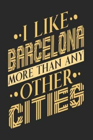 Cover of I Like Barcelona More Than Any Other Cities