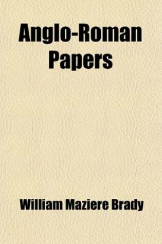 Cover of Anglo-Roman Papers; I.-The English Palace in Rome II.-The Eldest Natural Son of Charles II III.-Memoirs of Cardinal Erskine, Papal Envoy to the Court