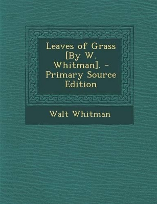 Book cover for Leaves of Grass [By W. Whitman]. - Primary Source Edition