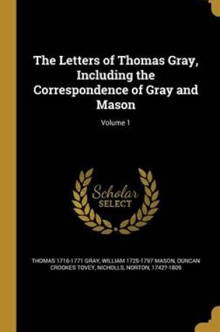 Cover of The Letters of Thomas Gray, Including the Correspondence of Gray and Mason; Volume 1