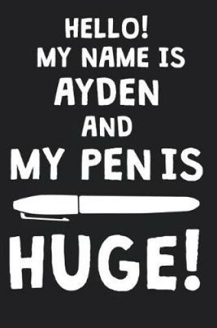 Cover of Hello! My Name Is AYDEN And My Pen Is Huge!