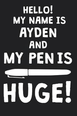 Book cover for Hello! My Name Is AYDEN And My Pen Is Huge!