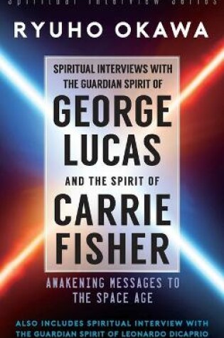Cover of Spiritual Interviews with the Guardian Spirit of George Lucas and the Spirit of Carrie Fisher