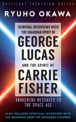 Book cover for Spiritual Interviews with the Guardian Spirit of George Lucas and the Spirit of Carrie Fisher