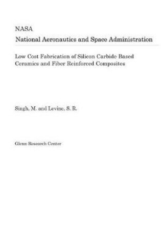 Cover of Low Cost Fabrication of Silicon Carbide Based Ceramics and Fiber Reinforced Composites