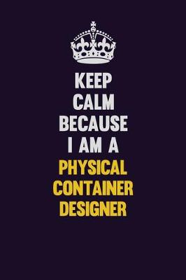 Book cover for Keep Calm Because I Am A Physical container designer