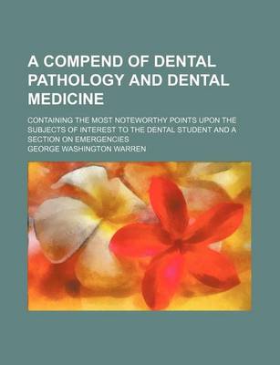 Book cover for A Compend of Dental Pathology and Dental Medicine; Containing the Most Noteworthy Points Upon the Subjects of Interest to the Dental Student and a Section on Emergencies