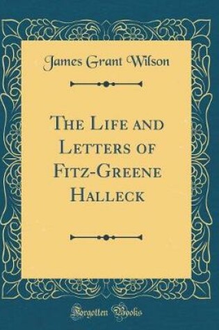 Cover of The Life and Letters of Fitz-Greene Halleck (Classic Reprint)