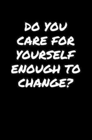 Cover of Do You Care For Yourself Enough To Change