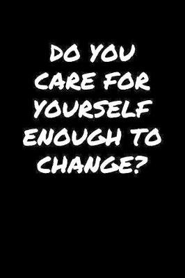 Book cover for Do You Care For Yourself Enough To Change