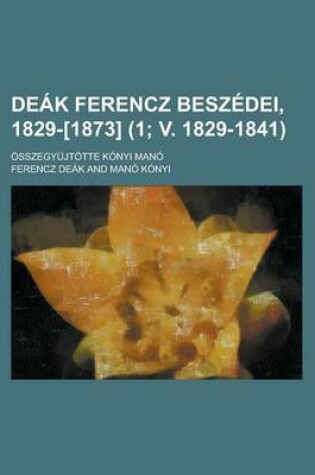 Cover of Deak Ferencz Beszedei, 1829-[1873] (1; V. 1829-1841); Osszegyujtotte Konyi Mano