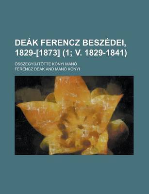 Book cover for Deak Ferencz Beszedei, 1829-[1873] (1; V. 1829-1841); Osszegyujtotte Konyi Mano