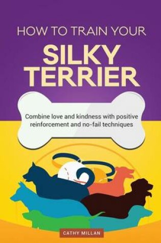 Cover of How to Train Your Silky Terrier (Dog Training Collection)