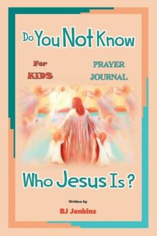 Cover of Do You Not Know Who Jesus Is? for Kids Prayer Journal