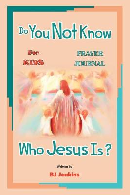 Book cover for Do You Not Know Who Jesus Is? for Kids Prayer Journal